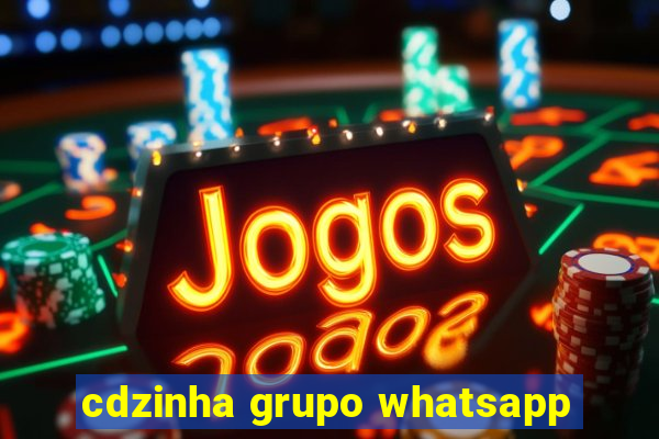 cdzinha grupo whatsapp